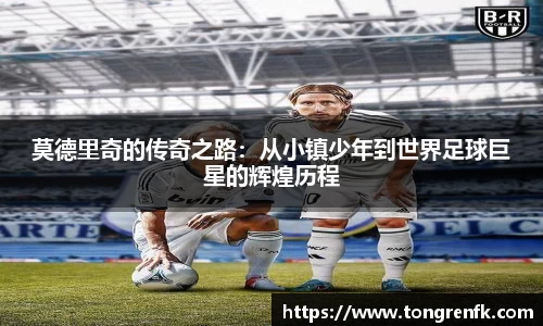 莫德里奇的传奇之路：从小镇少年到世界足球巨星的辉煌历程