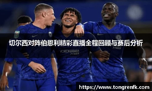 切尔西对阵伯恩利精彩直播全程回顾与赛后分析