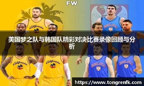 美国梦之队与韩国队精彩对决比赛录像回顾与分析